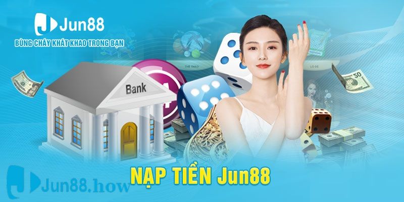 Nạp Tiền Jun88 Cực Nhanh Và Nhận Nhiều KM